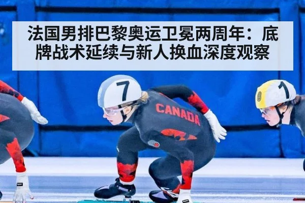 法国男排巴黎奥运卫冕两周年：底牌战术延续与新人换血深度观察
