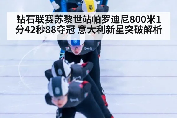钻石联赛苏黎世站帕罗迪尼800米1分42秒88夺冠 意大利新星突破解析 | jiuyou